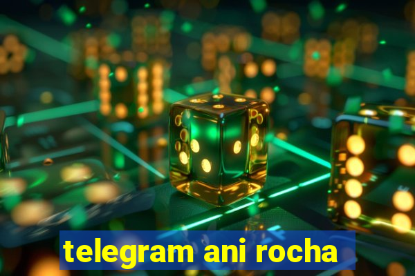 telegram ani rocha